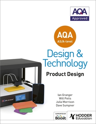 AQA AS/A-Level Design and Technology: Product Design - Potts, Will, and Morrison, Julia, and Granger, Ian