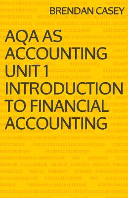 AQA AS Accounting Unit 1 Introduction to Financial Accounting - Casey, Brendan