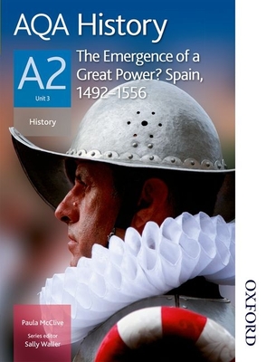 Aqa History A2 the Emergence of a Great Power? Spain, 1492-1556 - McClive, Paula, and Waller, Sally (Editor)