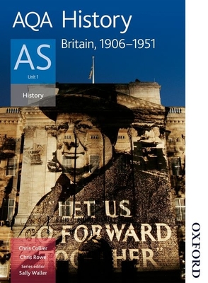 AQA History AS Unit 1: Britain, 1906-1951 - Collier, Chris, and Rowe, Chris, and Waller, Sally (Editor)