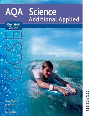 AQA Science GCSE Additional Applied Revision Guide - Ryan, Lawrie (Editor), and Blake, Gerry, and Locke, Jo