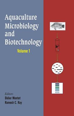 Aquaculture Microbiology and Biotechnology, Volume 1 - Montet, Didier (Editor), and Ray, R C (Editor)