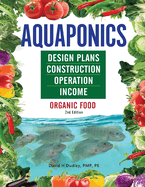 Aquaponics Design Plans, Construction, Operation, and Income: Organic Food