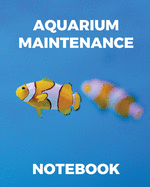 Aquarium Maintenance Notebook: Fish Hobby Fish Book Log Book Plants Pond Fish Freshwater Pacific Northwest Ecology Saltwater Marine Reef