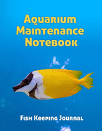 Aquarium Maintenance Notebook Fish Keeping Journal: Tank Aquarium Log Book - Tropical Fish