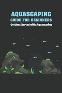 Aquascaping Guide for Beginners: Getting Started with Aquascaping