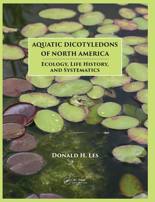 Aquatic Dicotyledons of North America: Ecology, Life History, and Systematics - Les, Donald H.