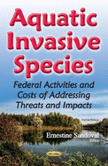 Aquatic Invasive Species: Federal Activities & Costs of Addressing Threats & Impacts