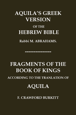 "Aquila's Greek Version of the Hebrew Bible" and "Fragments of the Book of Kings According to the Translation of Aquila" - Abrahams, M, and Burkitt, F Crawford