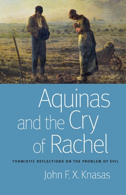 Aquinas and the Cry of Rachel: Thomistic Reflections on the Problem of Evil - Knasas, John F.X.