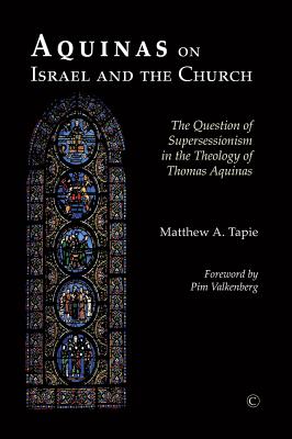 Aquinas on Israel and the Church: The Question of Supersessionism in the Theology of Thomas Aquinas - Tapie, Matthew A.