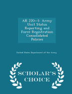 AR 220-1: Army Unit Status Reporting and Force Registration Consolidated Policies - Scholar's Choice Edition