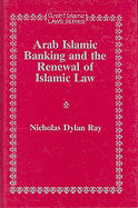Arab Islamic Banking and the Renewal of Islamic Law - Ray, Nicholas