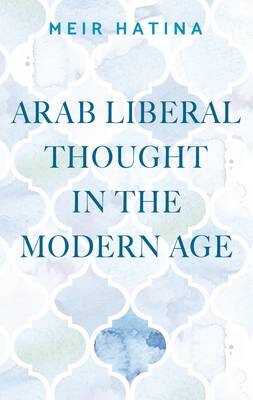 Arab Liberal Thought in the Modern Age - Hatina, Meir