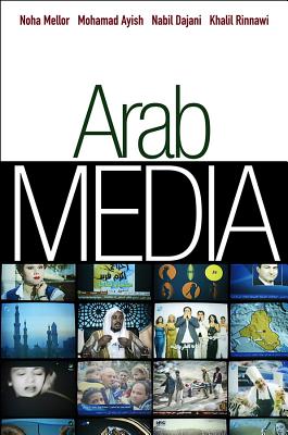 Arab Media: Globalization and Emerging Media Industries - Mellor, Noha, and Rinnawi, Khalil, and Dajani, Nabil