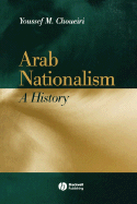 Arab Nationalism: A History Nation and State in the Arab World - Choueiri