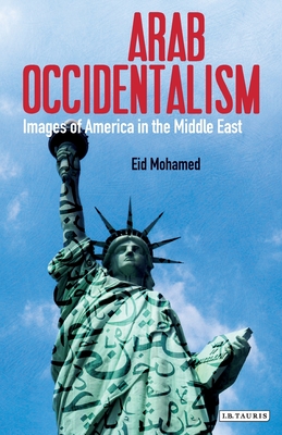Arab Occidentalism: Images of America in the Middle East - Mohamed, Eid