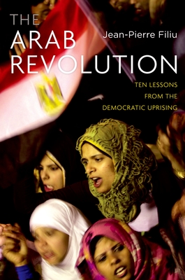 Arab Revolution: Ten Lessons from the Democratic Uprising - Filiu, Jean-Pierre, Professor