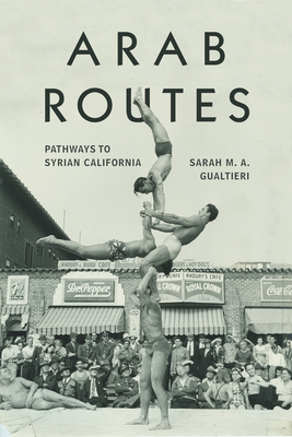 Arab Routes: Pathways to Syrian California - Gualtieri, Sarah M a