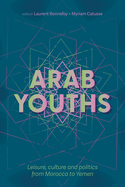 Arab Youths: Leisure, Culture and Politics from Morocco to Yemen