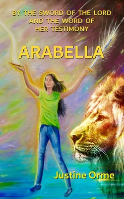 Arabella: By the Sword of the Lord and the Word of her Testimony - Orme, Justine, and Wordwyze Publishing (Prepared for publication by), and Williamson, Rosemary