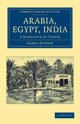 Arabia, Egypt, India: A Narrative of Travel - Burton, Isabel