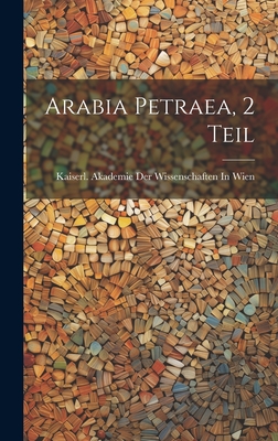 Arabia Petraea, 2 teil - Kaiserl Akademie Der Wissenschaften in (Creator)