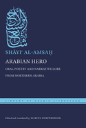 Arabian Hero: Oral Poetry and Narrative Lore from Northern Arabia