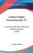 Arabian Nights Entertainments V3: Consisting Of One Thousand And One Stories (1789)