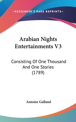 Arabian Nights Entertainments V3: Consisting Of One Thousand And One Stories (1789) - Galland, Antoine