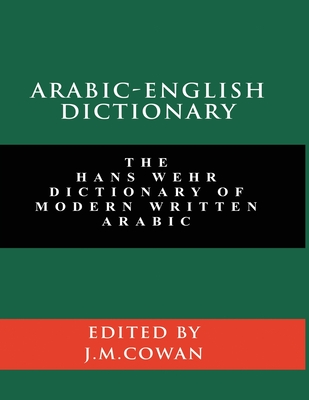 Arabic-English Dictionary: The Hans Wehr Dictionary of Modern Written Arabic (English and Arabic Edition) - Wehr, Hans, and Cowan, J Milton