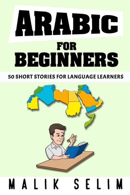 Arabic For Beginners: 50 Short Stories For Language Learners: Grow Your Vocabulary The Fun Way!: Grow Your Vocabulary The Fun Way! - Selim, Malik