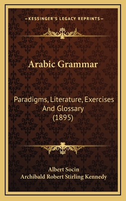 Arabic Grammar: Paradigms, Literature, Exercises and Glossary (1895) - Socin, Albert, and Kennedy, Archibald Robert Stirling (Translated by)