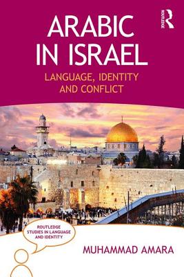 Arabic in Israel: Language, Identity and Conflict - Amara, Muhammad