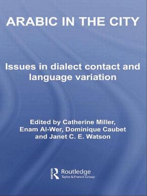 Arabic in the City: Issues in Dialect Contact and Language Variation - Miller, Catherine (Editor), and Al-Wer, Enam (Editor), and Caubet, Dominique (Editor)