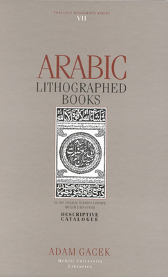 Arabic Lithographed Books: In the Islamic Studies Library, McGill University Volume 7 - Gacek, Adam