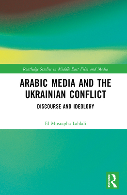 Arabic Media and the Ukrainian Conflict: Discourse and Ideology - Lahlali, El Mustapha