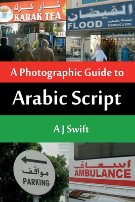 Arabic Script - A Photographic Guide - Swift, Andrew J