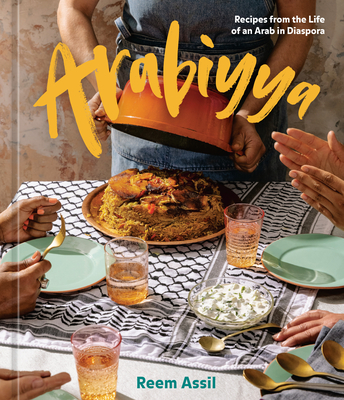 Arabiyya: Recipes from the Life of an Arab in Diaspora [A Cookbook] - Assil, Reem