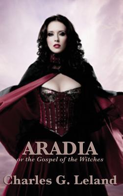 Aradia or the Gospel of the Witches - Leland, Charles G