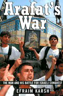 Arafat's War: The Man and His Battle for Israeli Conquest