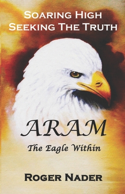 Aram: Soaring High Seeking The Truth - Nader, Roger Francis