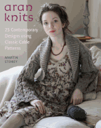Aran Knits: 23 Contemporary Designs Using Classic Cable Patterns