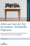 Arbeit Am Geist Der Zeit: Journalisten, Schriftsteller, Professoren: Zur Geistigen Physiognomie Deutschlands Zwischen Kaiserreich Und Bundesrepublik