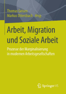 Arbeit, Migration Und Soziale Arbeit: Prozesse Der Marginalisierung in Modernen Arbeitsgesellschaften