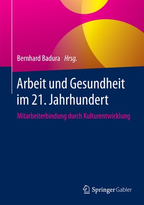 Arbeit Und Gesundheit Im 21. Jahrhundert: Mitarbeiterbindung Durch Kulturentwicklung - Badura, Bernhard (Editor)