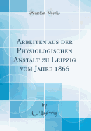 Arbeiten Aus Der Physiologischen Anstalt Zu Leipzig Vom Jahre 1866 (Classic Reprint)