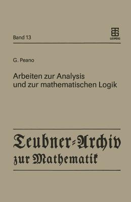 Arbeiten Zur Analysis Und Zur Mathematischen Logik - Peano, Giuseppe, and Asser, G?nter (Editor)