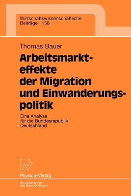 Arbeitsmarkteffekte Der Migration Und Einwanderungspolitik: Eine Analyse Fr Die Bundesrepublik Deutschland - Bauer, Thomas