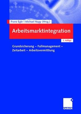 Arbeitsmarktintegration: Grundsicherung - Fallmanagement - Zeitarbeit - Arbeitsvermittlung - Egle, Franz (Editor), and Nagy, Michael (Editor)